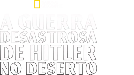 A Guerra Desastrosa de Hitler no Deserto