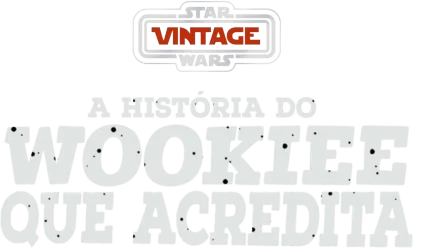 Star Wars Vintage: A História Do Wookie Que Acredita