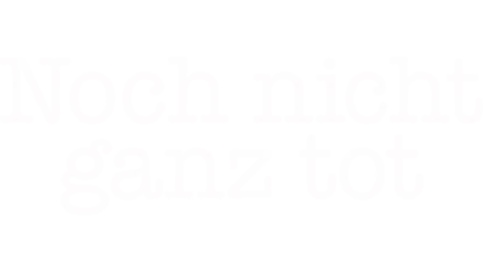 Noch nicht ganz tot