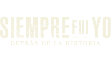 Siempre fui yo: detrás de la historia