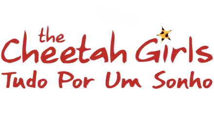 The Cheetah Girls: Tudo Por Um Sonho