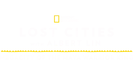 Lost Cities with Albert Lin: Megacity of the Maya Warrior King