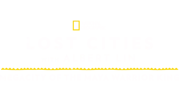 Lost Cities with Albert Lin: Megacity of the Maya Warrior King