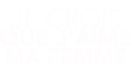 Je crois que j'aime ma femme