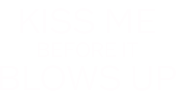Kiss Me Before It Blows Up