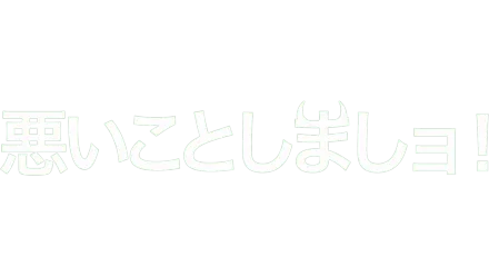 悪いことしましョ！