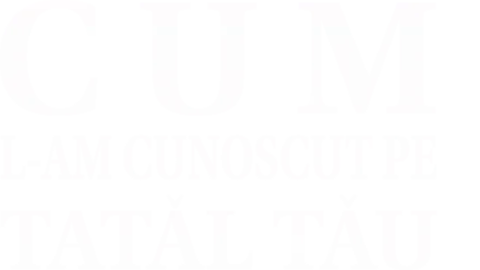 Cum l-am cunoscut pe tatăl tău