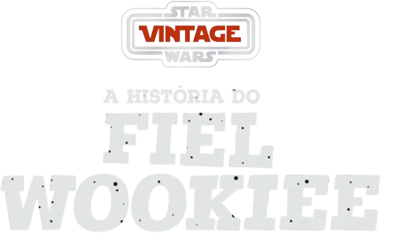 Star Wars Vintage: A História do Fiel Wookiee