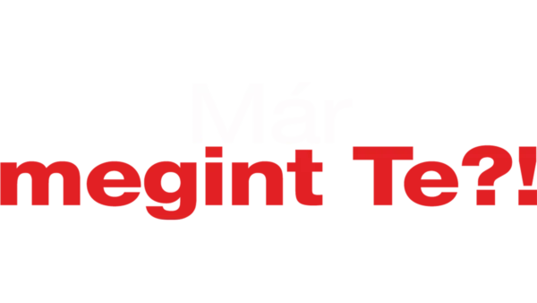 Már megint Te?!