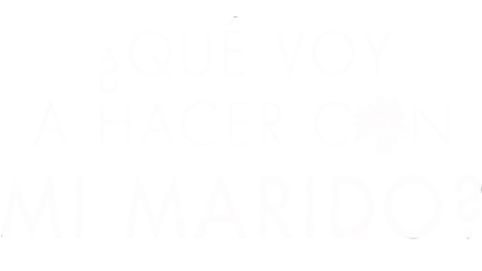 ¿Qué Voy a Hacer con Mi Marido?