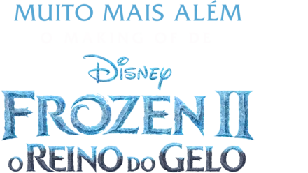 Muito Mais Além: O Making of de Frozen 2 - O Reino do Gelo