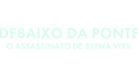 Debaixo da Ponte: O Assassinato de Reena Virk