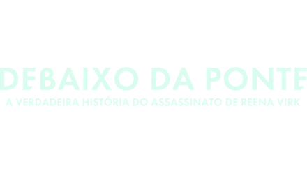 Debaixo da Ponte: A Verdadeira História do Assassinato de Reena Virk