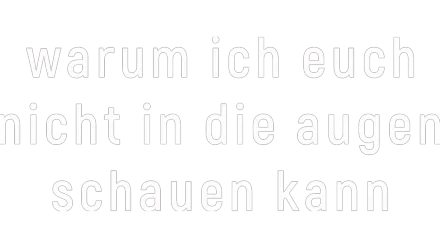 Warum ich euch nicht in die Augen schauen kann