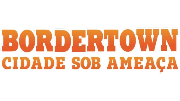 Bordertown - Cidade Sob Ameaça