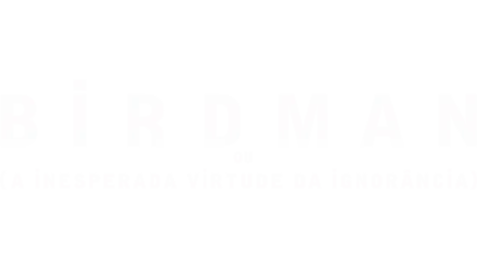 Birdman ou (A Inesperada Virtude da Ignorância)