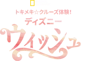 トキメキ☆クルーズ体験！ディズニー・ウィッシュ