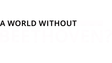 A World Without Beethoven?