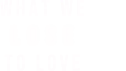What We Lose to Love