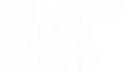 Unde a dispărut soldatul Dulaney?