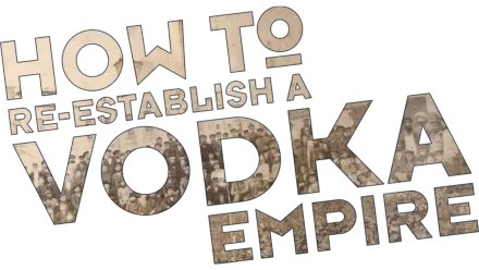 How to Re-Establish a Vodka Empire