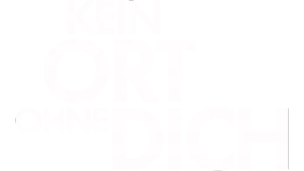 Kein Ort ohne dich