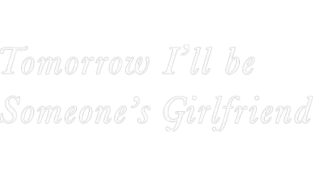 Tomorrow, I'll be Someone's Girlfriend