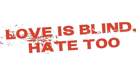 Love is Blind, Hate Too