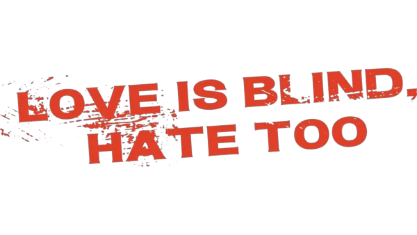 Love is Blind, Hate Too