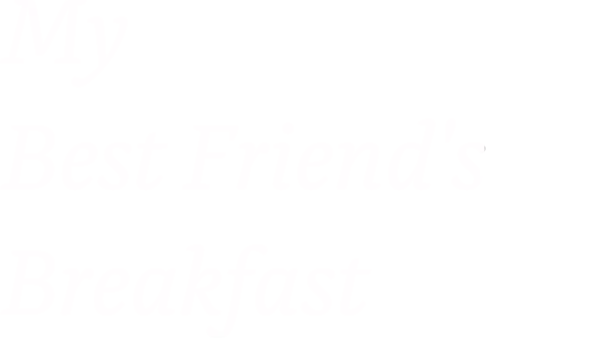 My Best Friend's Breakfast