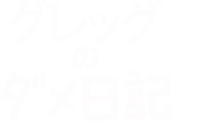 グレッグのダメ日記