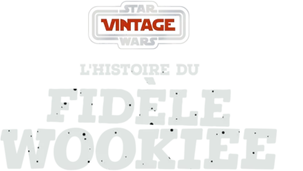 Star Wars Vintage : L'histoire du fidèle Wookiee