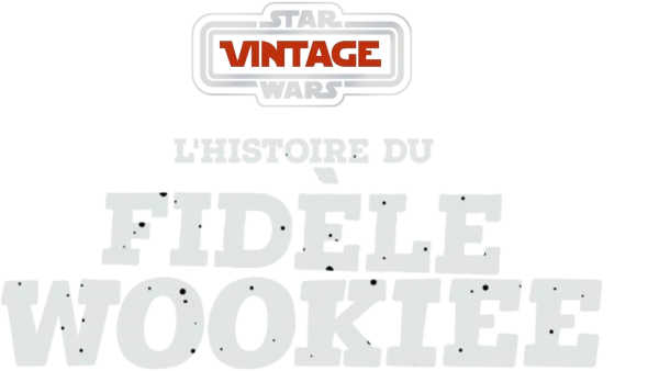 Star Wars Vintage : L'Histoire du fidèle Wookiee