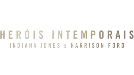 Heróis Intemporais: Indiana Jones e Harrison Ford