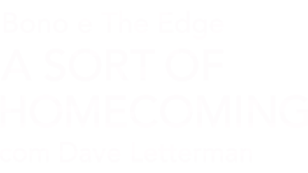 Bono e The Edge A SORT OF HOMECOMING com Dave Letterman