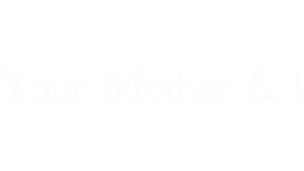 Your Mother and I