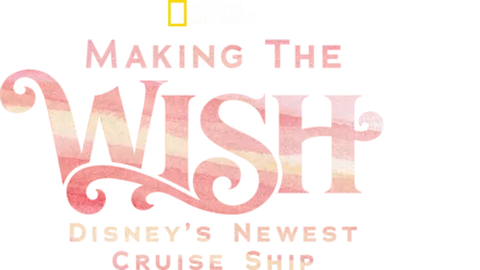 Making the Wish: Disney's Newest Cruise Ship