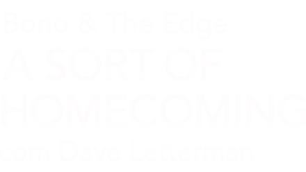 Bono & The Edge | A Sort of Homecoming com Dave Letterman