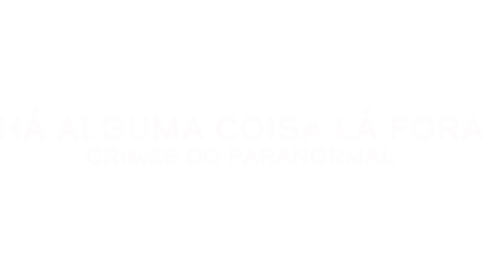 HÁ ALGUMA COISA LÁ FORA: Crimes do Paranormal