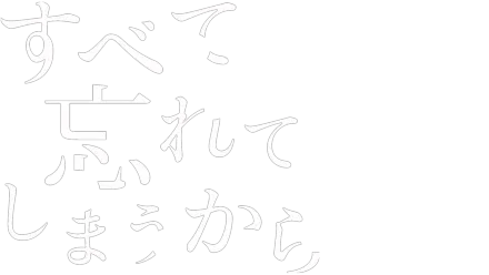 すべて忘れてしまうから