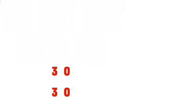 The Best That Never Was