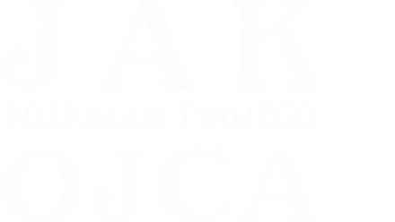 Jak poznałam twojego ojca