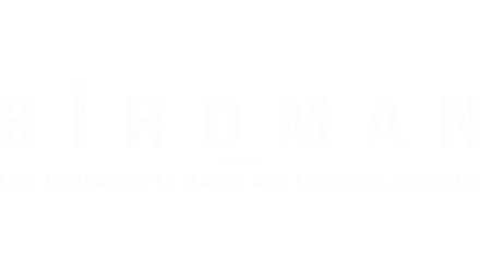 Birdman oder (Die unverhoffte Macht der Ahnungslosigkeit)