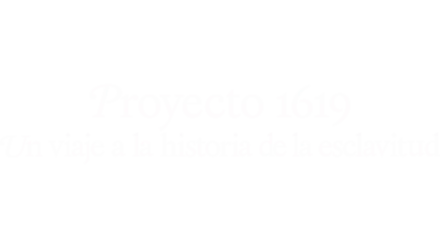 Proyecto 1619: Un viaje a la historia de la esclavitud