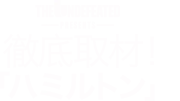 The Undefeated presents: 徹底取材！「ハミルトン」
