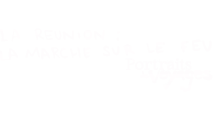 PORTRAITS DE VOYAGE : LA RÉUNION - La marche sur le Feu